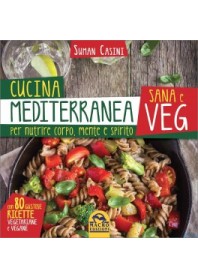 Cucina Mediterranea Sana e Veg per Nutrire Corpo, Mente e Spirito di Casini