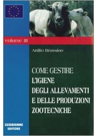 Come Gestire l'Igiene degli Allevamenti e delle Produzioni Zootecniche Vol.3 di Brussino