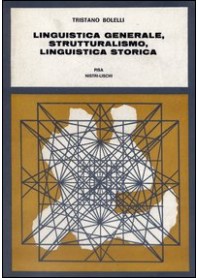 LINGUISTICA GENERALE, STRUTTURALISMO, LINGUISTICA STORICA di BOLELLI TRISTANO
