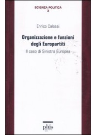ORGANIZZAZIONE E FUNZIONI DEGLI EUROPARTITI. IL CASO DI SINISTRA EUROPEA di CALOSSI ENRICO