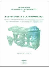 LETTI VOTIVI E CULTI DOMESTICI. TRACCE ARCHEOLOGICHE DI CREDENZE RELIGIOSE NELL'EGITTO DEL TERZO... di DEL VESCO PAOLO