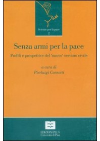 SENZA ARMI PER LA PACE. PROFILI E PROSPETTIVE DEL «NUOVO» SERVIZIO CIVILE IN ITALIA di CONSORTI PIERLUIGI