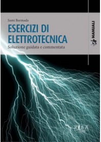 ESERCIZI DI ELETTROTECNICA. SOLUZIONE GUIDATA E COMMENTATA di BARMADA SAMI
