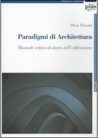 PARADIGMI DI ARCHITETTURA. MANUALE CRITICO DI STORIA DELL'EDIFICAZIONE di PIEROTTI PIERO