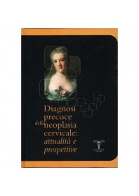 DIAGNOSI PRECOCE DELLA NEOPLASIA CERVICALE: ATTUALITÀ E PROSPETTIVE di CHIANTERA A., CECCHINI G. CHIANTERA A. (CUR.) CECCHINI G