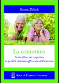LA GERIATRIA. LA DISCIPLINA CHE IMPEDISCE LA PERDITA DELL'AUTOSUFFICIENZA DELL'ANZIANO di PALLESCHI MASSIMO