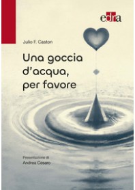 GOCCIA D'ACQUA, PER FAVORE (UNA) di CASTON JULIO F.