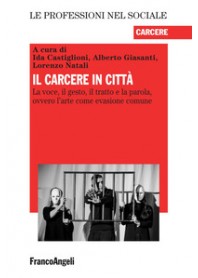 CARCERE IN CITTA'. LA VOCE, IL GESTO, IL TRATTO E LA PAROLA, OVVERO L'ARTE COME EVASIONE COMUNE ...
