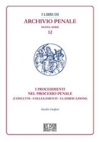 PROCEDIMENTI NEL PROCESSO PENALE. (CONCETTI - COLLEGAMENTI - CLASSIFICAZIONI) (I) di FURFARO SANDRO