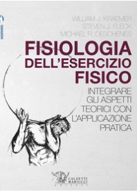 FISIOLOGIA DELL'ESERCIZIO FISICO. INTEGRARE GLI ASPETTI TEORICI CON L'APPLICAZIONE PRATICA di KRAEMER WILLIAM J. FLECK STEVE BEL